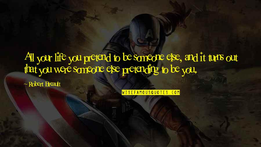 Pluto's Judgement Day Quotes By Robert Breault: All your life you pretend to be someone Pluto's Judgement Day Quotes By Robert Breault: All your life you pretend to be someone