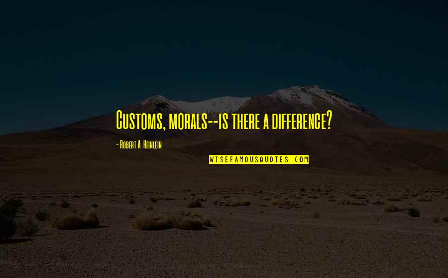 Plutschow Gallery Quotes By Robert A. Heinlein: Customs, morals--is there a difference?