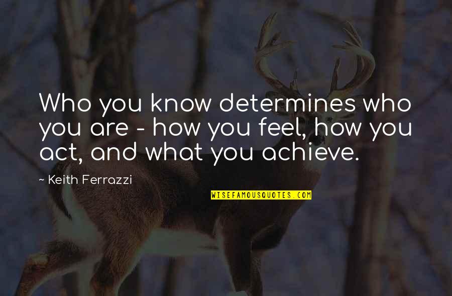 Plutselig Vondt Quotes By Keith Ferrazzi: Who you know determines who you are - Plutselig Vondt Quotes By Keith Ferrazzi: Who you know determines who you are -