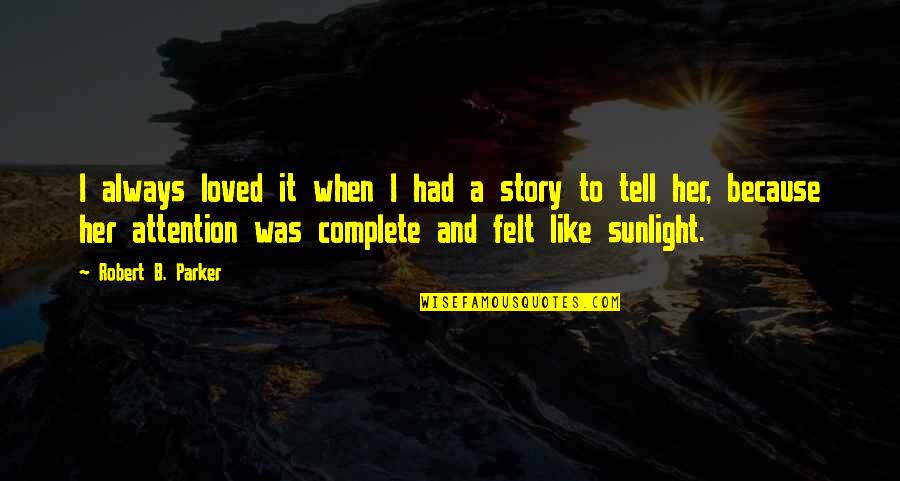 Plutselig Vondt Quotes By Robert B. Parker: I always loved it when I had a Plutselig Vondt Quotes By Robert B. Parker: I always loved it when I had a