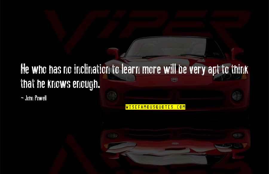 Plutten Quotes By John Powell: He who has no inclination to learn more Plutten Quotes By John Powell: He who has no inclination to learn more