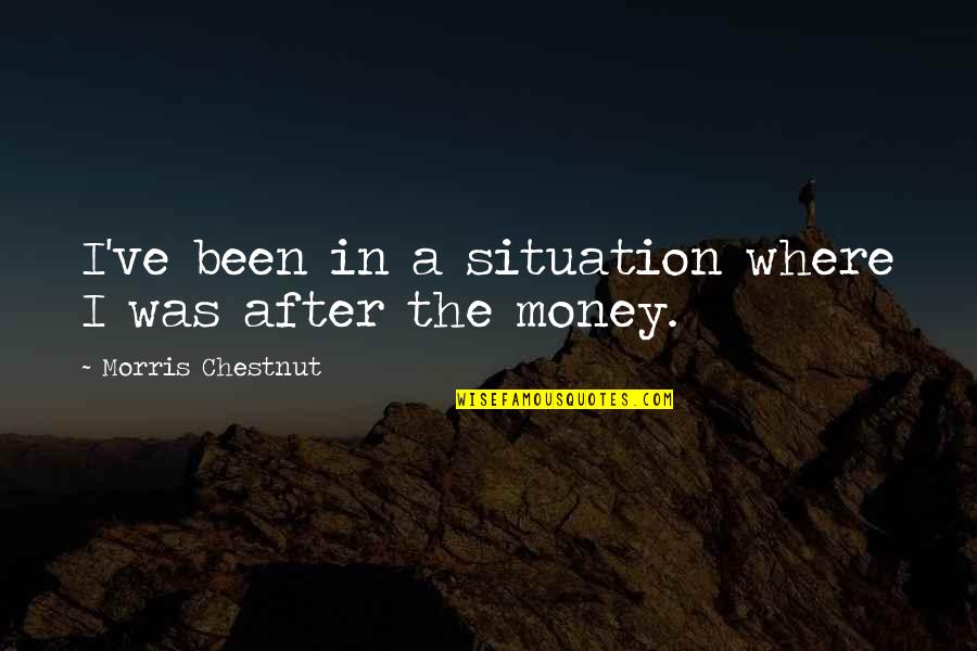Plutten Quotes By Morris Chestnut: I've been in a situation where I was Plutten Quotes By Morris Chestnut: I've been in a situation where I was
