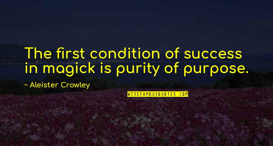 Pluvial Lake Quotes By Aleister Crowley: The first condition of success in magick is