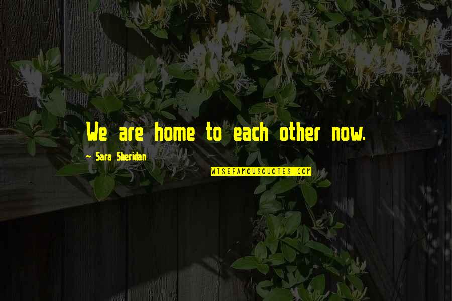 Pluviophile Quotes By Sara Sheridan: We are home to each other now.