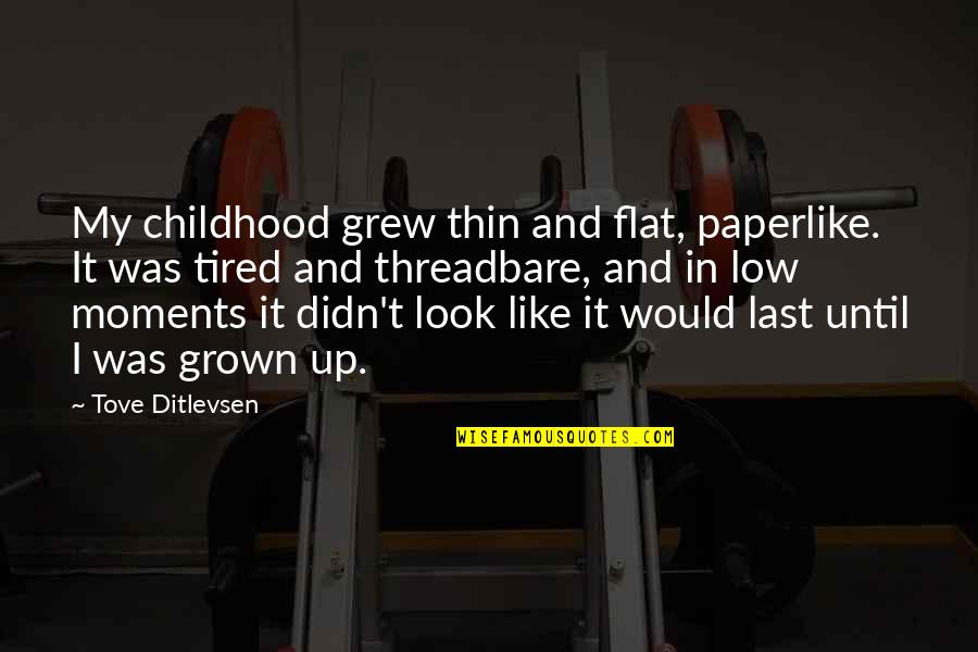 Pluym Van Quotes By Tove Ditlevsen: My childhood grew thin and flat, paperlike. It