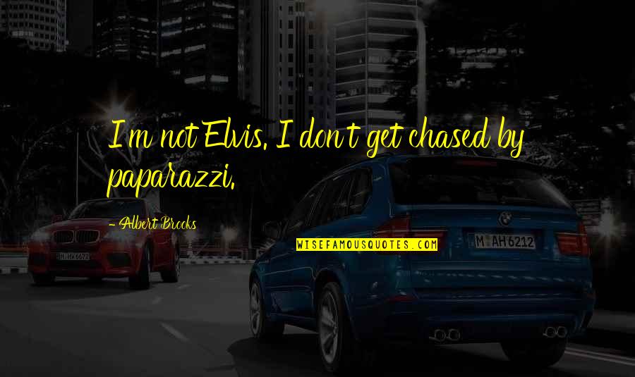 Plymouths For Sale Quotes By Albert Brooks: I'm not Elvis. I don't get chased by