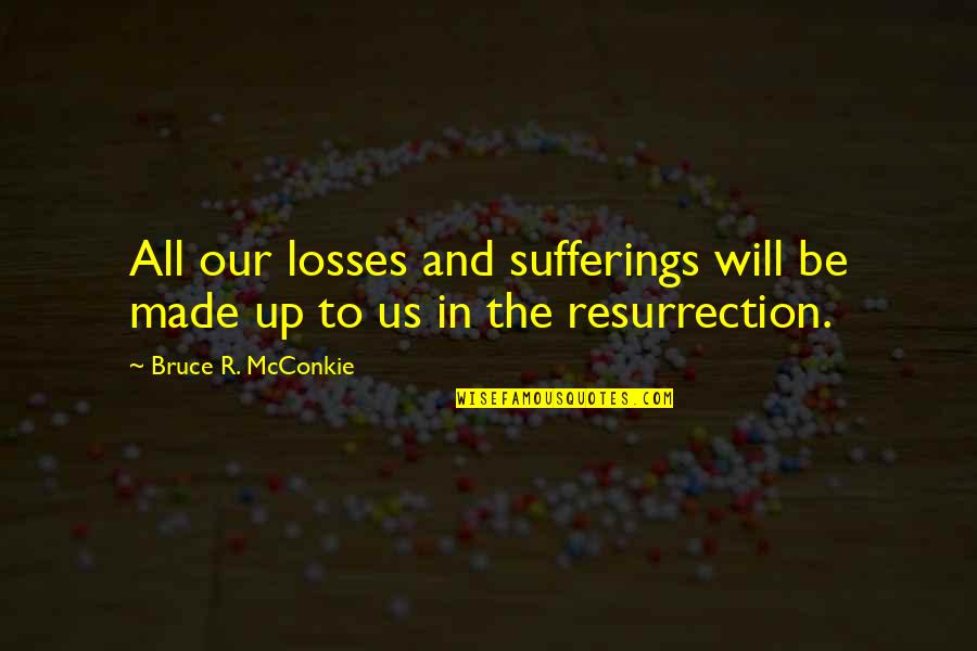Plynlimon Quotes By Bruce R. McConkie: All our losses and sufferings will be made