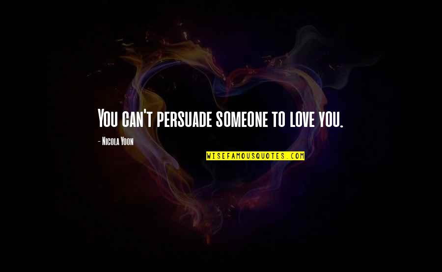 Plyushkins Syndrome Quotes By Nicola Yoon: You can't persuade someone to love you.