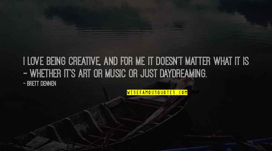 Plz Come Back I'm Alone Quotes By Brett Dennen: I love being creative, and for me it