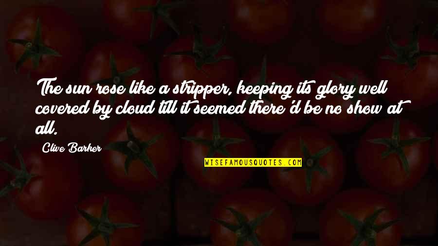 Plz Come Back My Friend Quotes By Clive Barker: The sun rose like a stripper, keeping its