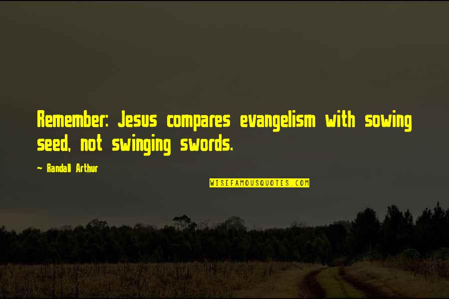Plz Come Soon Quotes By Randall Arthur: Remember: Jesus compares evangelism with sowing seed, not