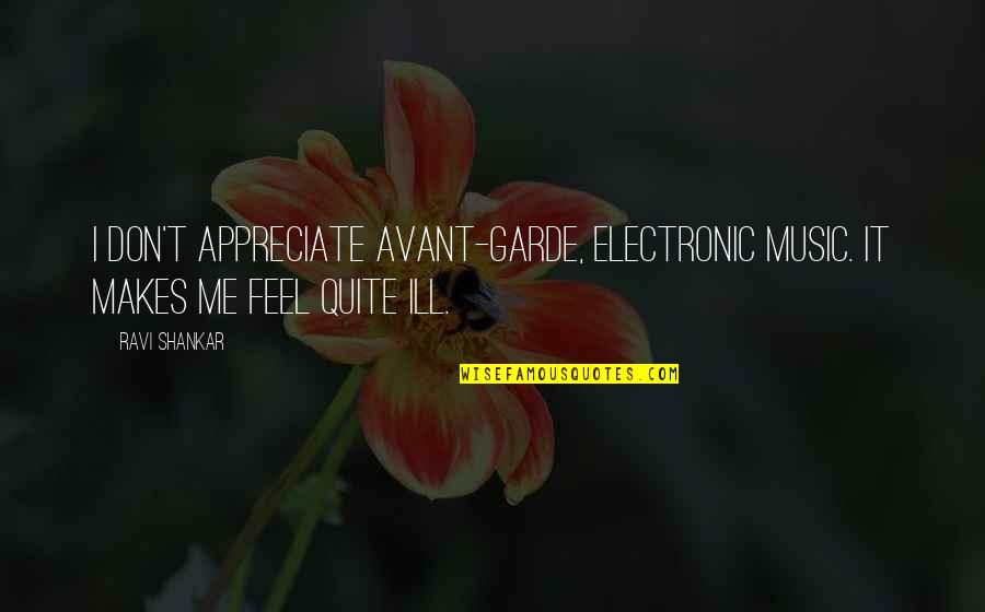 Plz Come Soon Quotes By Ravi Shankar: I don't appreciate avant-garde, electronic music. It makes