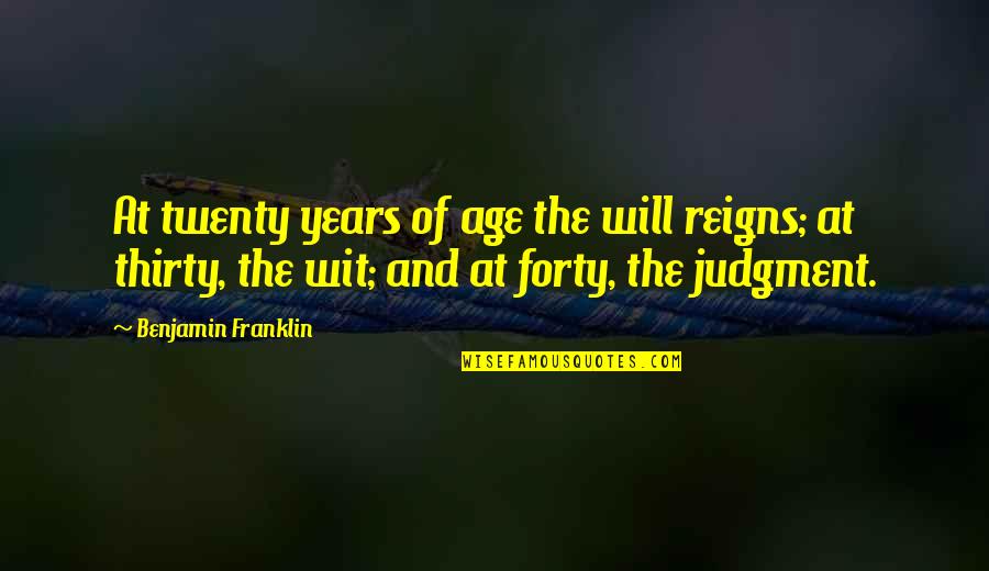 Plz Quotes By Benjamin Franklin: At twenty years of age the will reigns;