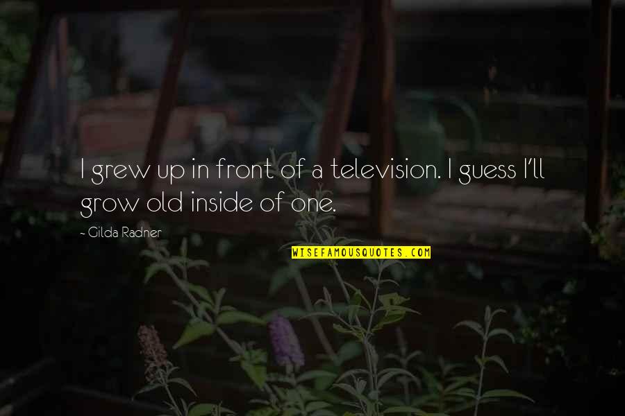 Plz Reply Me Quotes By Gilda Radner: I grew up in front of a television.