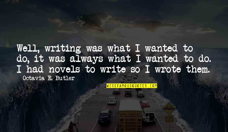 Pm Forni Quotes By Octavia E. Butler: Well, writing was what I wanted to do,