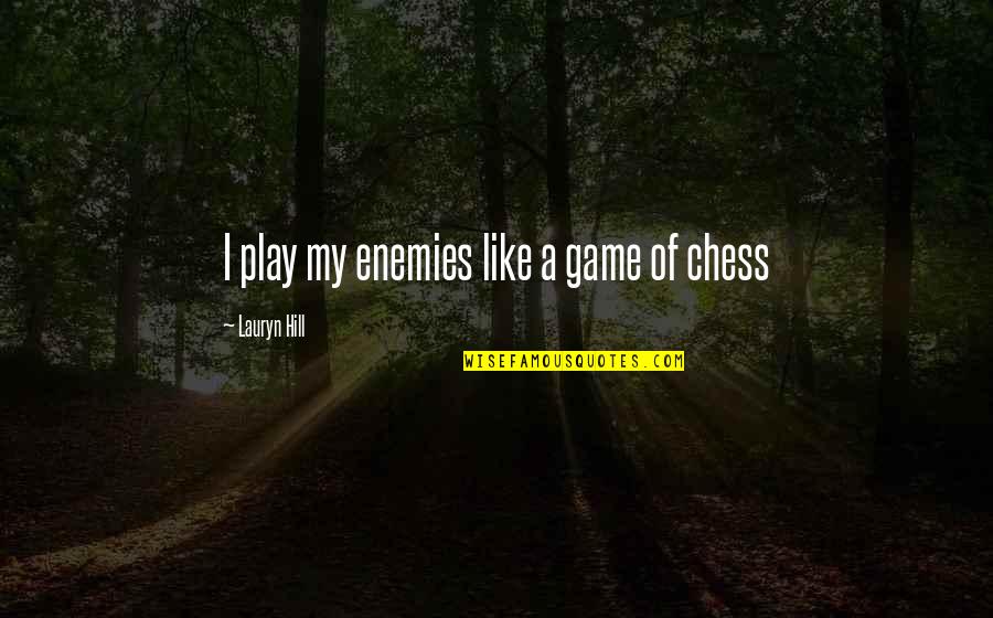 Pma Kakul Quotes By Lauryn Hill: I play my enemies like a game of Pma Kakul Quotes By Lauryn Hill: I play my enemies like a game of