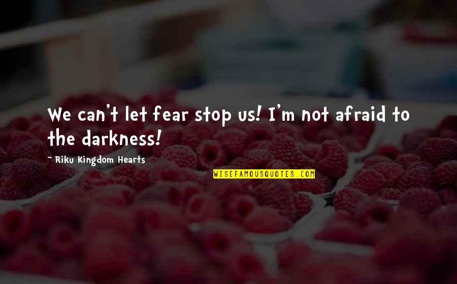 Pma Kakul Quotes By Riku Kingdom Hearts: We can't let fear stop us! I'm not