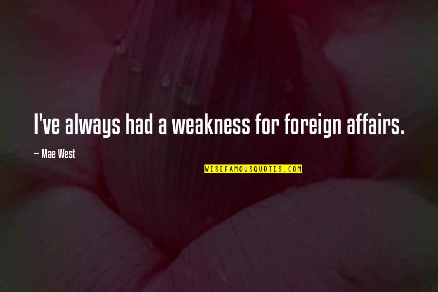 Pma Quote Quotes By Mae West: I've always had a weakness for foreign affairs.