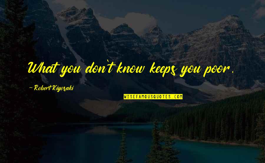 Pma Quote Quotes By Robert Kiyosaki: What you don't know keeps you poor.