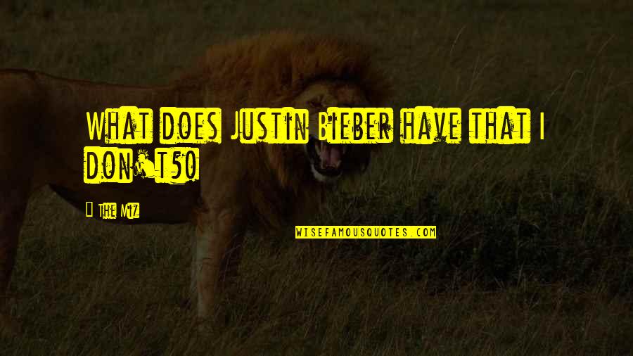 Pma Quote Quotes By The Miz: What does Justin Bieber have that I don't?!