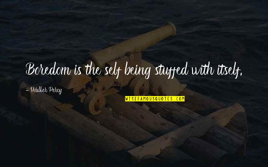 Pmindex Quotes By Walker Percy: Boredom is the self being stuffed with itself. Pmindex Quotes By Walker Percy: Boredom is the self being stuffed with itself.