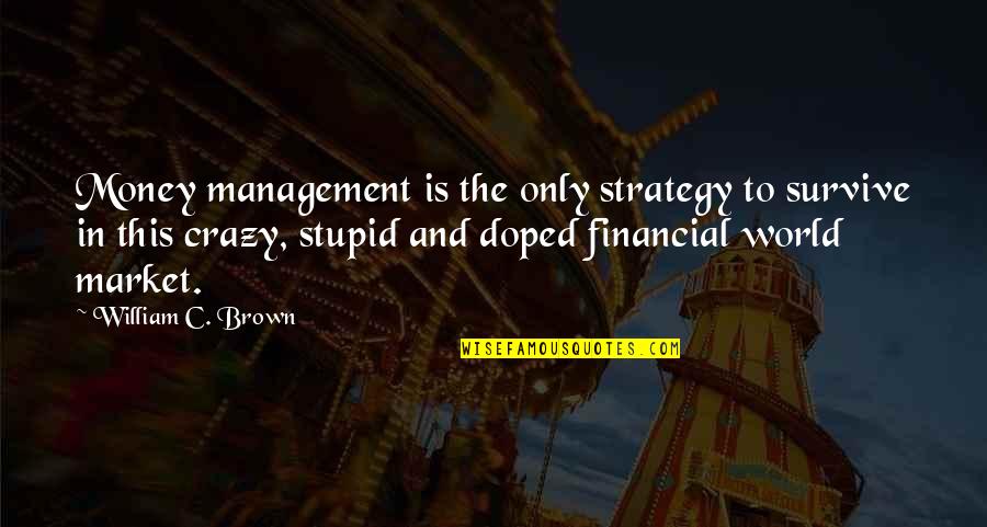 Pmmm Madoka Quotes By William C. Brown: Money management is the only strategy to survive