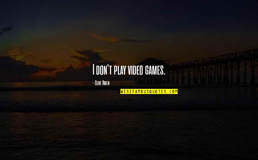 Pmp Funny Quotes By Clive Owen: I don't play video games.