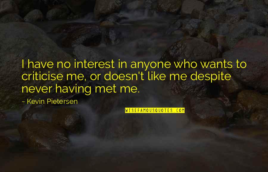 Pmrc Protest Quotes By Kevin Pietersen: I have no interest in anyone who wants Pmrc Protest Quotes By Kevin Pietersen: I have no interest in anyone who wants