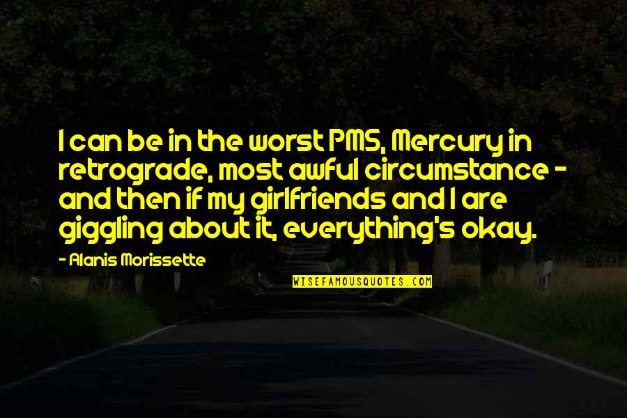 Pms Quotes By Alanis Morissette: I can be in the worst PMS, Mercury