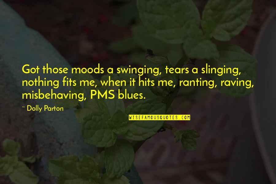 Pms Quotes By Dolly Parton: Got those moods a swinging, tears a slinging,