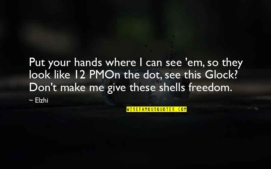 Pms Quotes By Elzhi: Put your hands where I can see 'em,