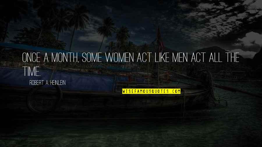 Pms Quotes By Robert A. Heinlein: Once a month, some women act like men