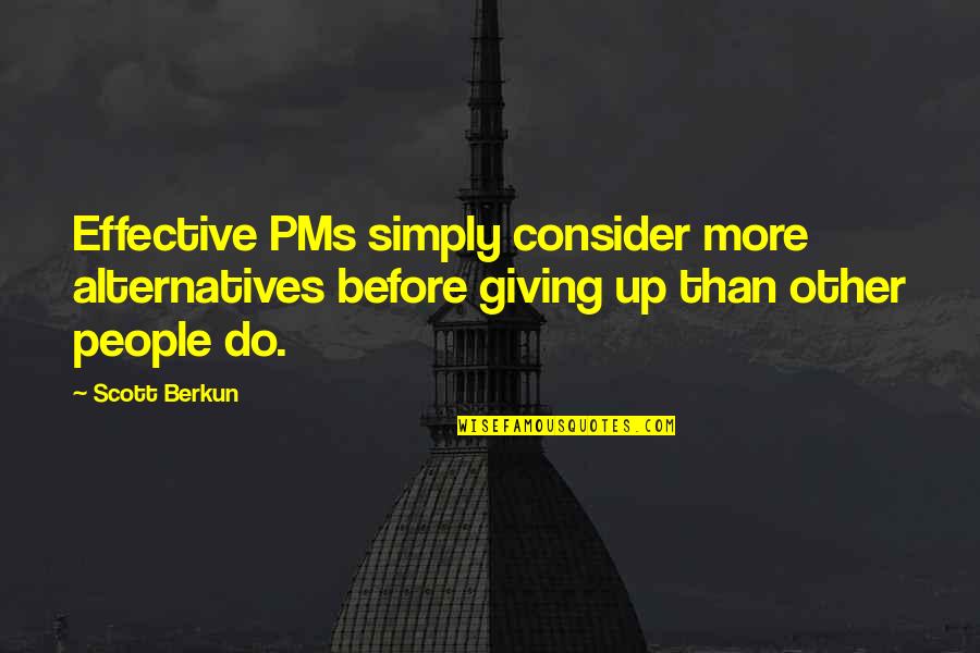 Pms Quotes By Scott Berkun: Effective PMs simply consider more alternatives before giving