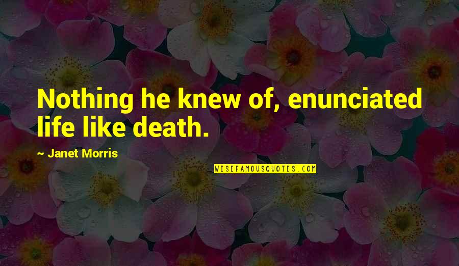 Pmtnm Quotes By Janet Morris: Nothing he knew of, enunciated life like death. Pmtnm Quotes By Janet Morris: Nothing he knew of, enunciated life like death.