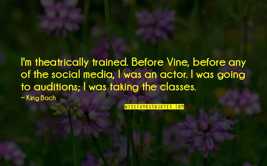 Pmtnm Quotes By King Bach: I'm theatrically trained. Before Vine, before any of Pmtnm Quotes By King Bach: I'm theatrically trained. Before Vine, before any of