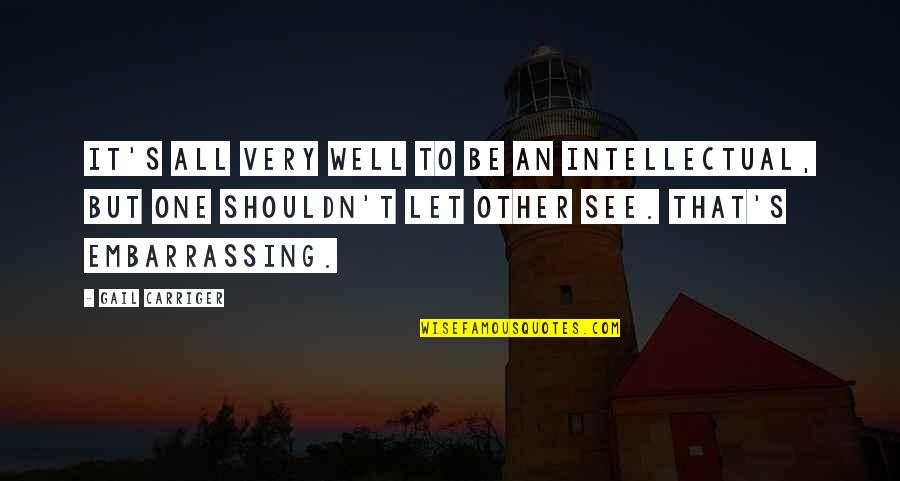 Pmtnu Quotes By Gail Carriger: It's all very well to be an intellectual,