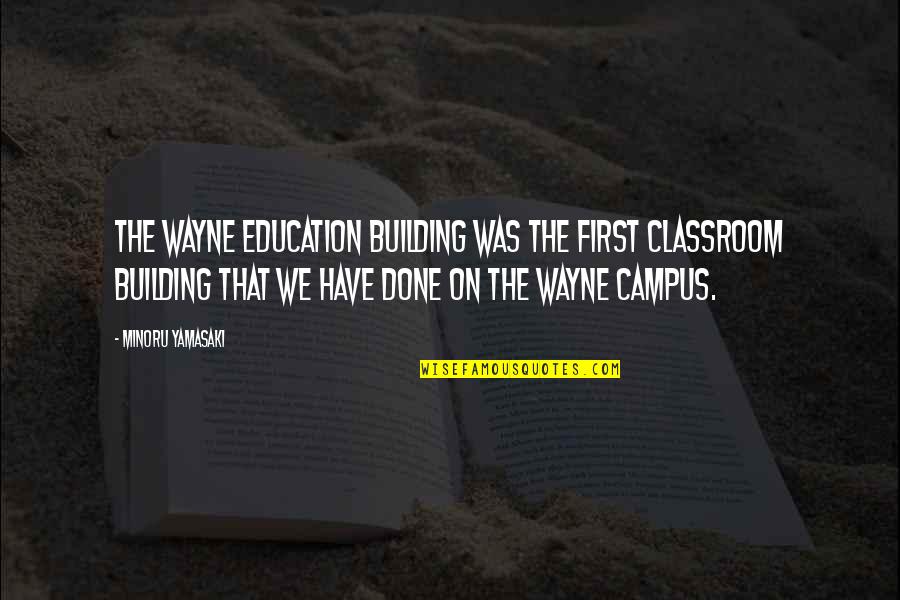 Pmu Quotes By Minoru Yamasaki: The Wayne Education Building was the first classroom Pmu Quotes By Minoru Yamasaki: The Wayne Education Building was the first classroom