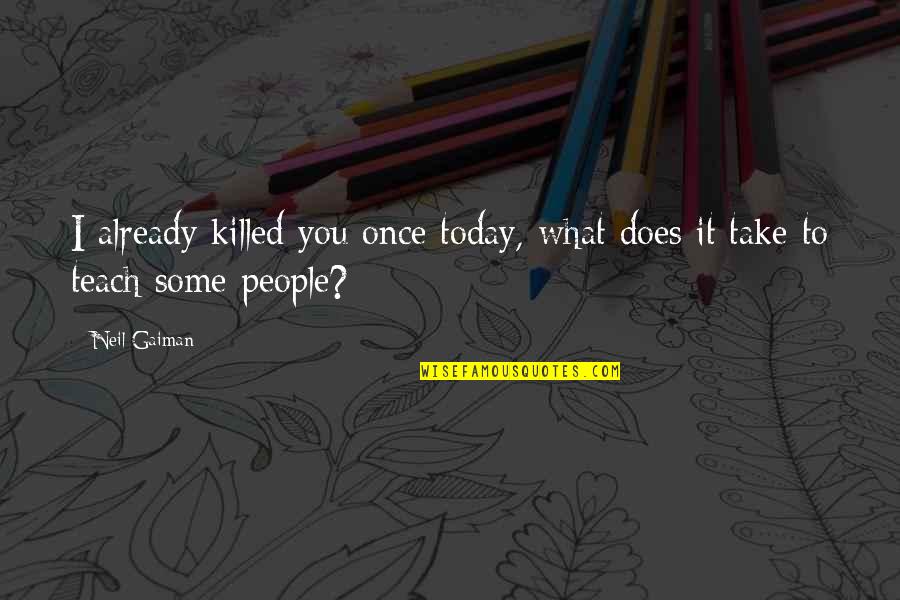 Pnc Bank Payoff Quote Quotes By Neil Gaiman: I already killed you once today, what does