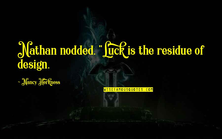 Pnc Quotes By Nancy Herkness: Nathan nodded. "Luck is the residue of design. Pnc Quotes By Nancy Herkness: Nathan nodded. "Luck is the residue of design.