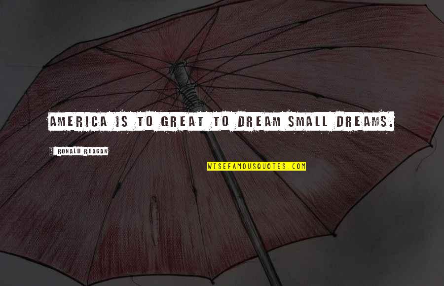 Pneumatic Quotes By Ronald Reagan: America is to great to dream small dreams.