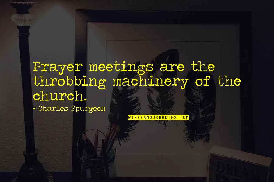 Pneumatology Holy Spirit Quotes By Charles Spurgeon: Prayer meetings are the throbbing machinery of the