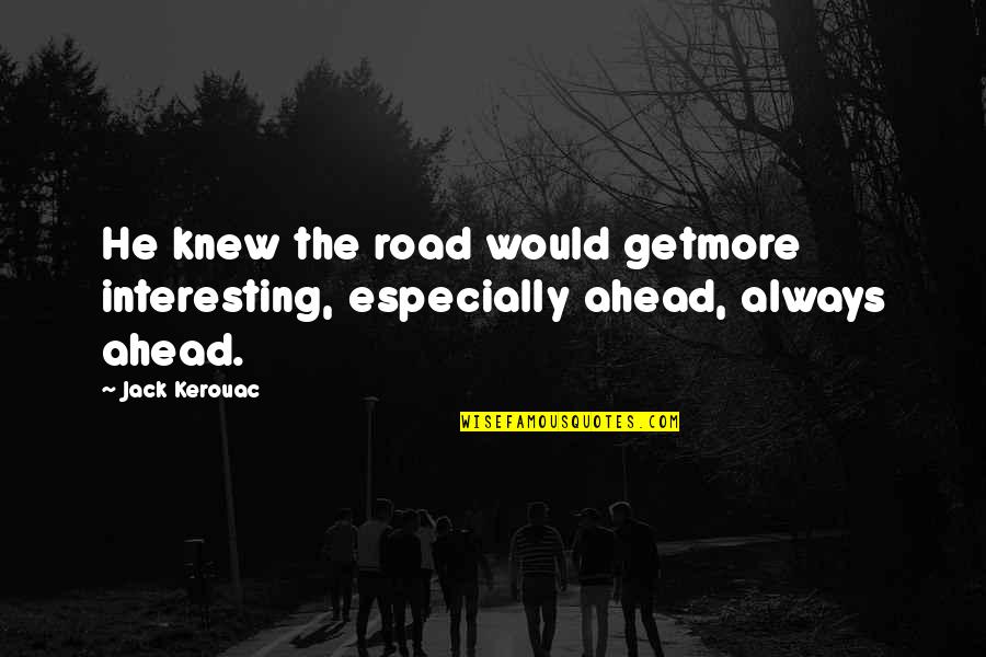 Pneumococcal Disease Quotes By Jack Kerouac: He knew the road would getmore interesting, especially