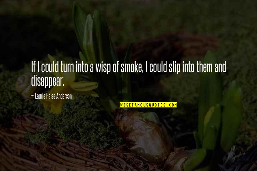 Pneumococcal Meningitis Quotes By Laurie Halse Anderson: If I could turn into a wisp of Pneumococcal Meningitis Quotes By Laurie Halse Anderson: If I could turn into a wisp of