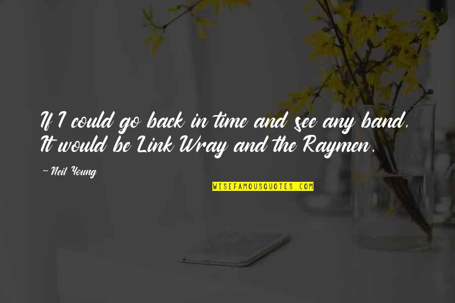 Pneumococcal Polysaccharide Quotes By Neil Young: If I could go back in time and