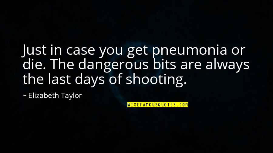 Pneumonia's Quotes By Elizabeth Taylor: Just in case you get pneumonia or die.