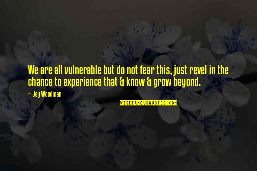 Pneumovax Quotes By Jay Woodman: We are all vulnerable but do not fear