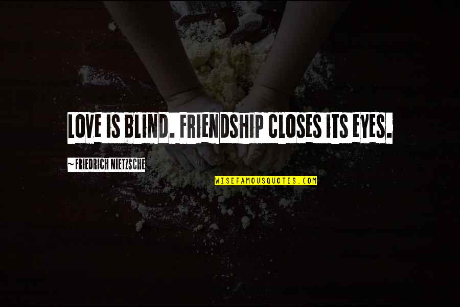 Pngay Quote Quotes By Friedrich Nietzsche: Love is blind. Friendship closes its eyes.