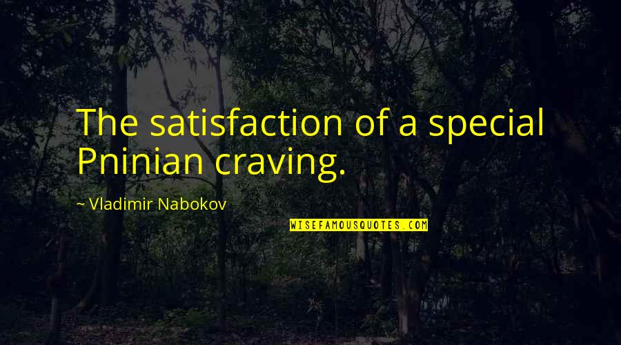 Pninian Quotes By Vladimir Nabokov: The satisfaction of a special Pninian craving.