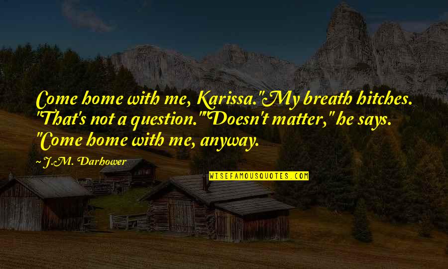 Pnis Pump Quotes By J.M. Darhower: Come home with me, Karissa."My breath hitches. "That's