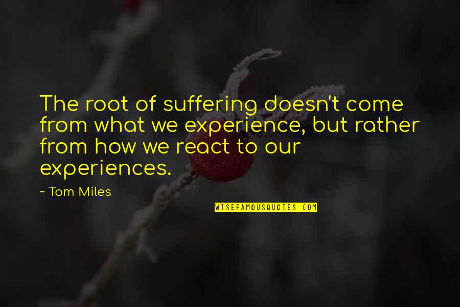 Pnnt Stock Quote Quotes By Tom Miles: The root of suffering doesn't come from what Pnnt Stock Quote Quotes By Tom Miles: The root of suffering doesn't come from what